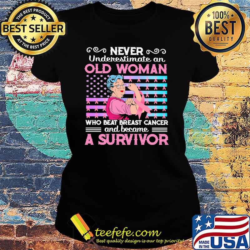 Never Underestimate An Old Women Who Beat Breast Cancer And Became A Survivor Shirt Ladies tee Never Underestimate An Old Women Who Beat Breast Cancer And Became A Survivor Shirt Ladies tee