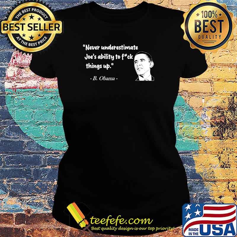 Never underestimate Joe's Ability To Fuck Things Up Biden Obama T-Shirt Ladies tee Never underestimate Joe's Ability To Fuck Things Up Biden Obama T-Shirt Ladies tee