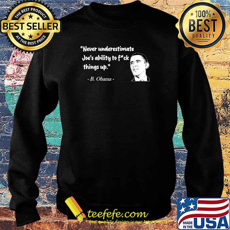 Never underestimate Joe's Ability To Fuck Things Up Biden Obama T-Shirt Sweater Never underestimate Joe's Ability To Fuck Things Up Biden Obama T-Shirt Sweater