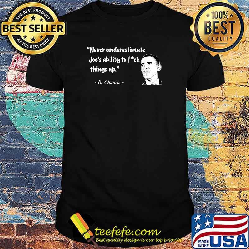 Never underestimate Joe's Ability To Fuck Things Up Biden Obama T-Shirt