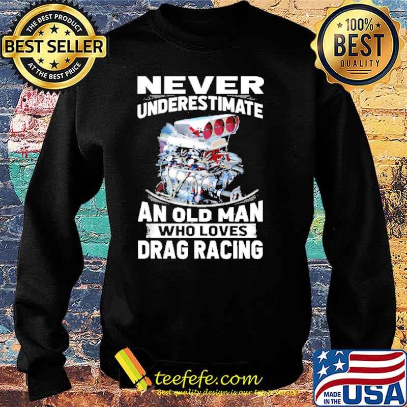 Never underestimate old man who loves drag racing s Sweater Never underestimate old man who loves drag racing s Sweater