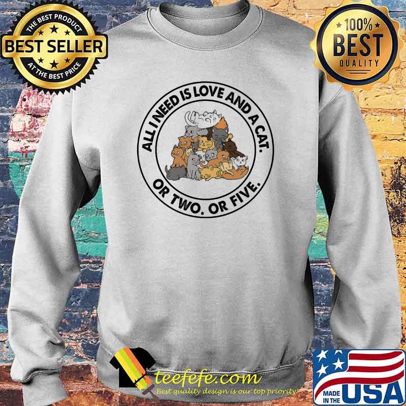 Nice all i need is love and a cat or two or five s Sweater Nice all i need is love and a cat or two or five s Sweater
