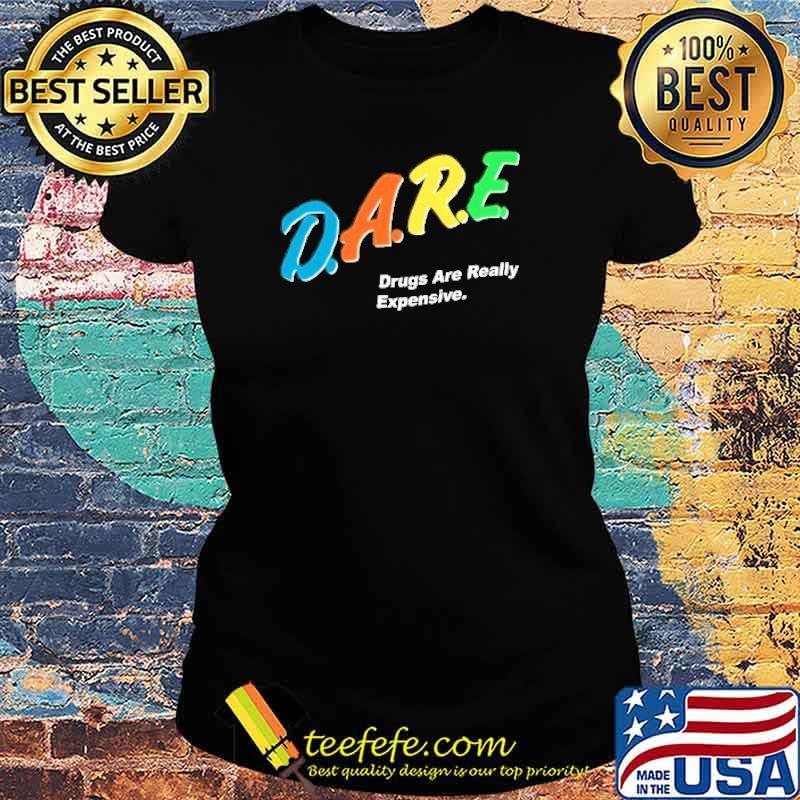 Nice dare Drugs Are Really Expensive Shirt Ladies tee Nice dare Drugs Are Really Expensive Shirt Ladies tee