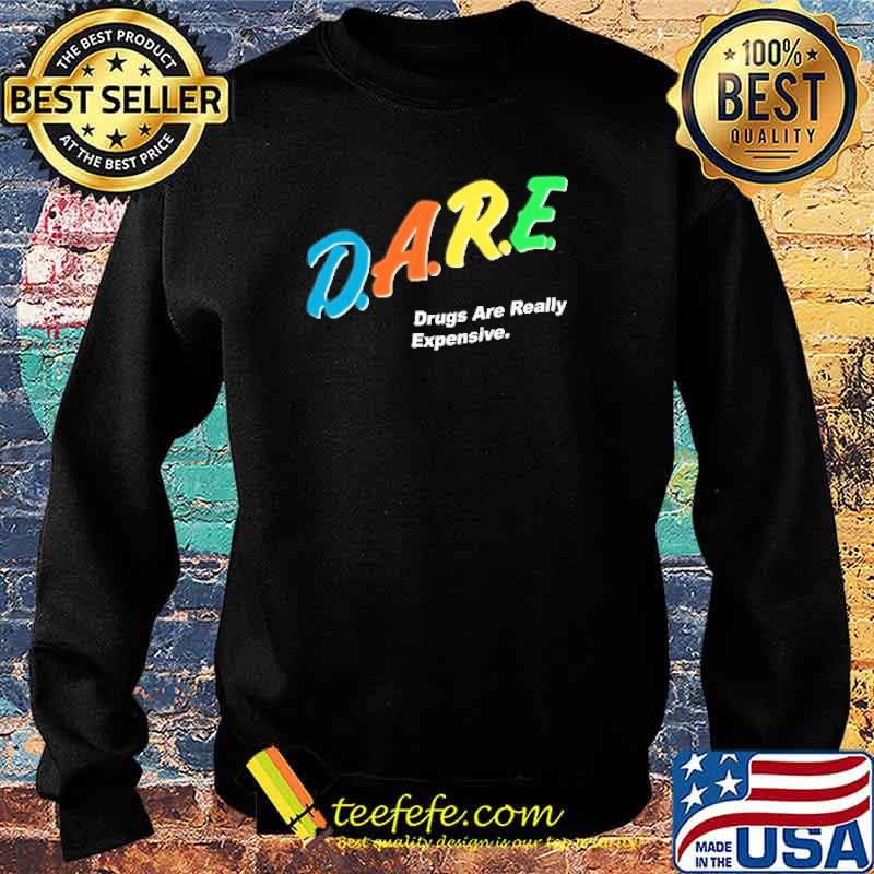 Nice dare Drugs Are Really Expensive Shirt Sweater Nice dare Drugs Are Really Expensive Shirt Sweater