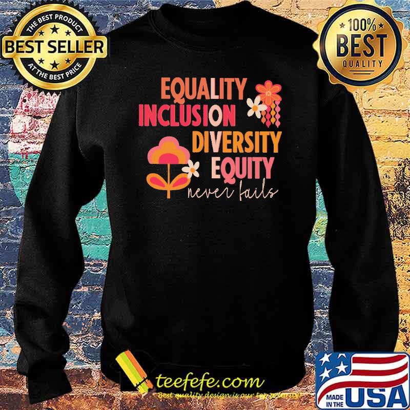 Nice equality Inclusion Diversity Equity Never Fails Shirt Sweater Nice equality Inclusion Diversity Equity Never Fails Shirt Sweater