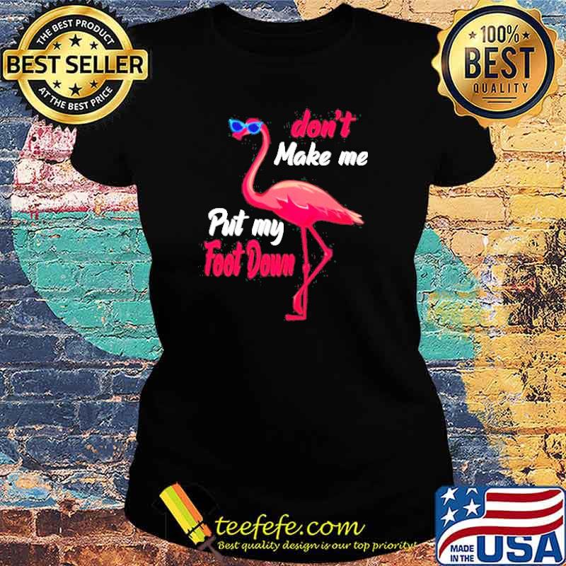 Nice flamingo don’t make me put my foot down s Ladies tee Nice flamingo don’t make me put my foot down s Ladies tee