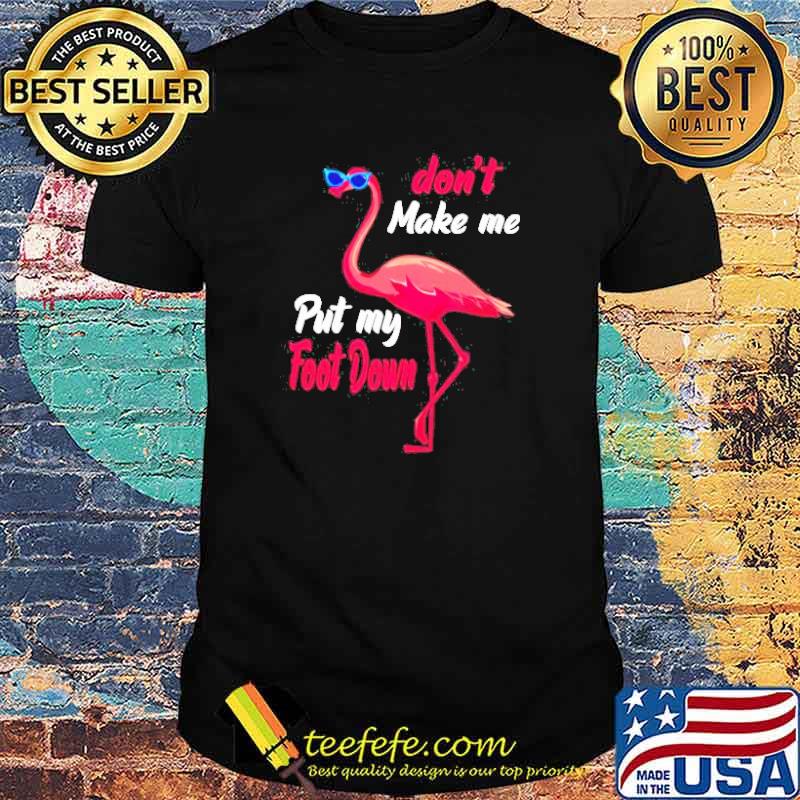 Nice flamingo don’t make me put my foot down shirt