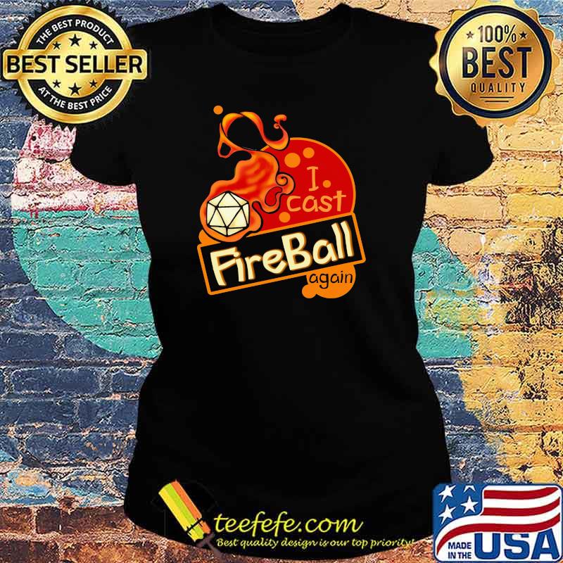 Nice i Cast Fireball Again Shirt Ladies tee Nice i Cast Fireball Again Shirt Ladies tee