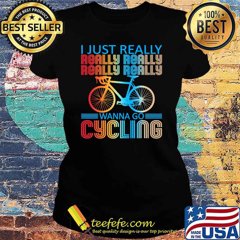 Nice i just really really wanna go cycling retro s Ladies tee Nice i just really really wanna go cycling retro s Ladies tee