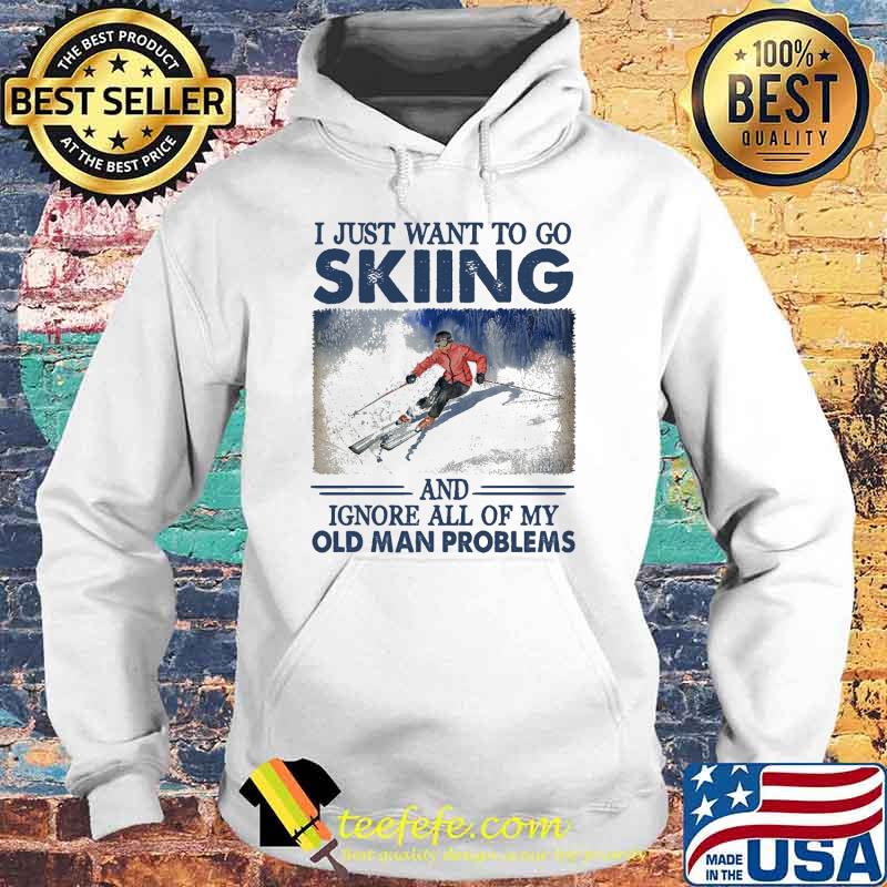 Nice i just want to go skiing and ignore all of my old man problems s Hoodie Nice i just want to go skiing and ignore all of my old man problems s Hoodie