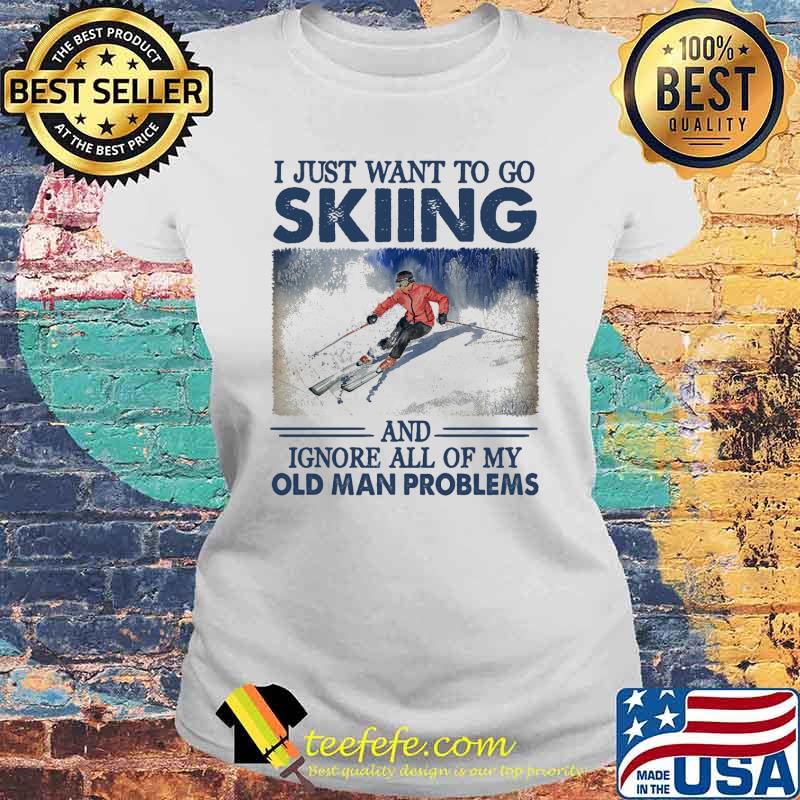 Nice i just want to go skiing and ignore all of my old man problems s Laides tee Nice i just want to go skiing and ignore all of my old man problems s Laides tee