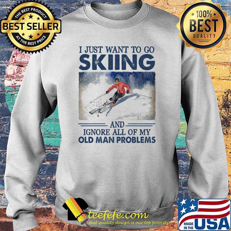 Nice i just want to go skiing and ignore all of my old man problems s Sweater Nice i just want to go skiing and ignore all of my old man problems s Sweater