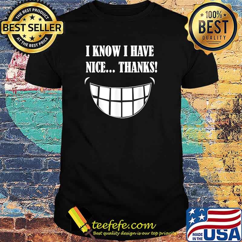 Nice i Know I Have nice thanks Smile - Friends joke T-Shirt