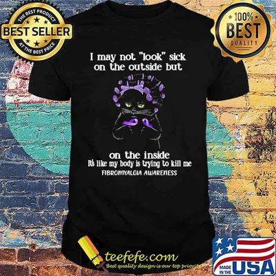 Nice i May Not Look Sick On The Outside But On The Inside its Like My Body Is Trying To Kill Me Fibromyalgia awareness cat shirt