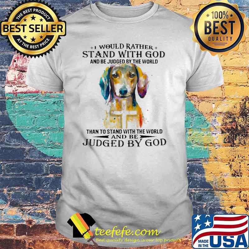 Nice i Would Rather Stand With God Dachshund And Be Judged By The World Shirt