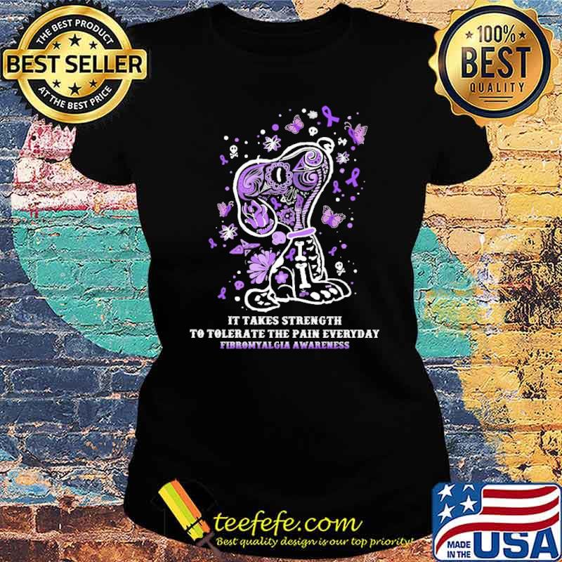 Nice it Takes Strength To Tolerate The Pain Everyday Fibromyalgia Awareness Snoopy Shirt Ladies tee Nice it Takes Strength To Tolerate The Pain Everyday Fibromyalgia Awareness Snoopy Shirt Ladies tee