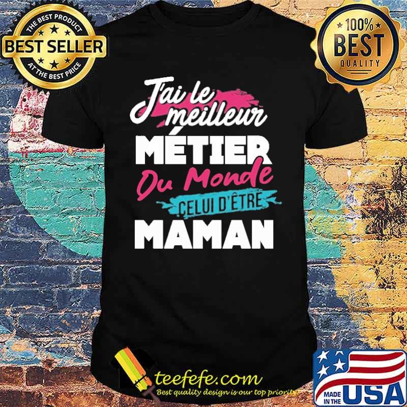 Nice j'ai Le Meilleur Metier Du Monde Maman Shirt