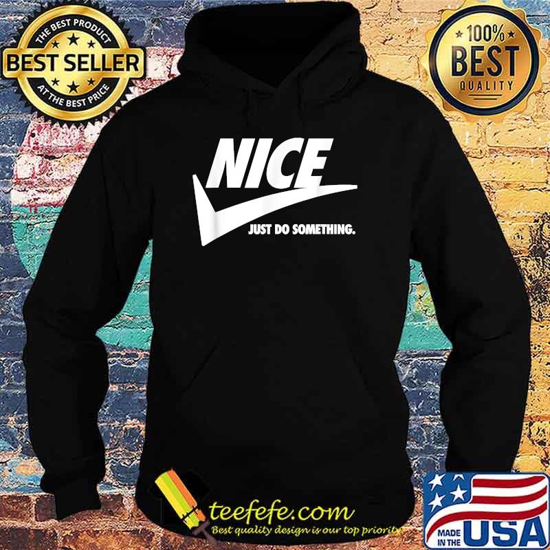 NICE Just Do Something. T-Shirt Hoodie NICE Just Do Something. T-Shirt Hoodie