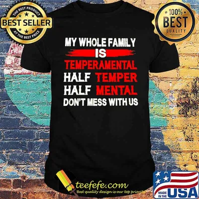 Nice My Whole Family Is Temperamental Half Temper Half Mental Don't Mess With Us Shirt