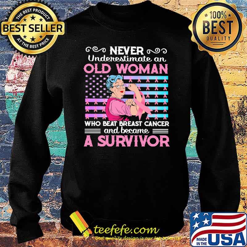 Nice never Underestimate An Old Women Who Beat Breast Cancer And Became A Survivor Shirt Sweater Nice never Underestimate An Old Women Who Beat Breast Cancer And Became A Survivor Shirt Sweater