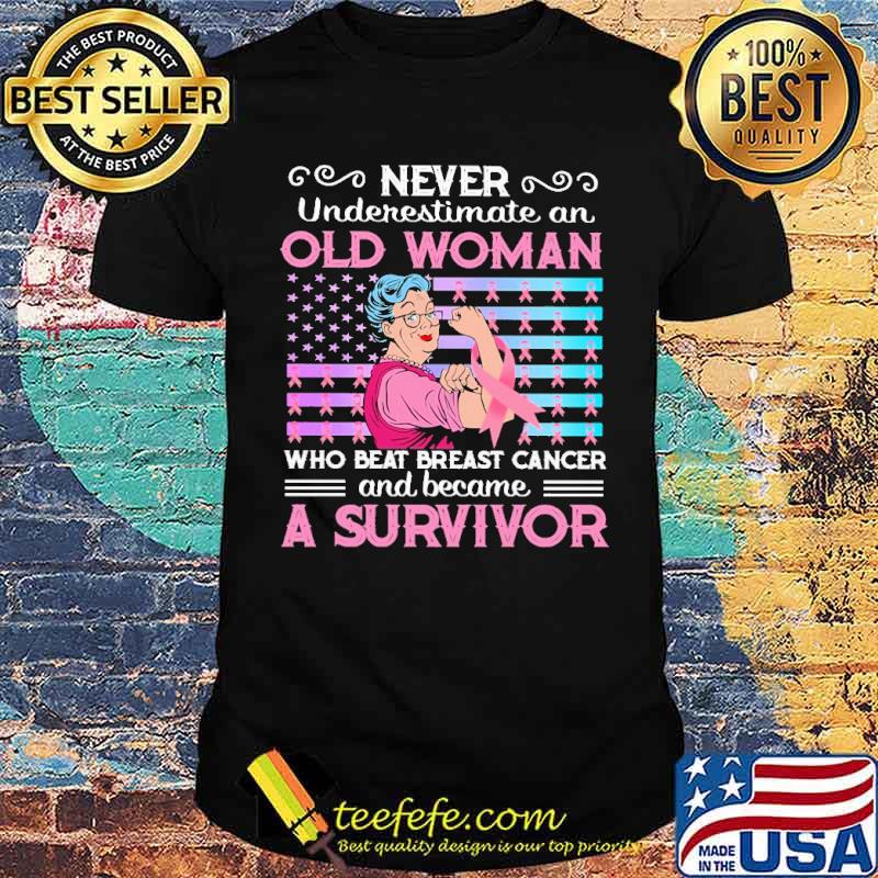 Nice never Underestimate An Old Women Who Beat Breast Cancer And Became A Survivor Shirt