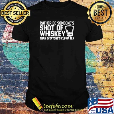 Nice rather Be Someone's Shot of Whiskey than everyone's cup of tea Bourbon T-Shirt