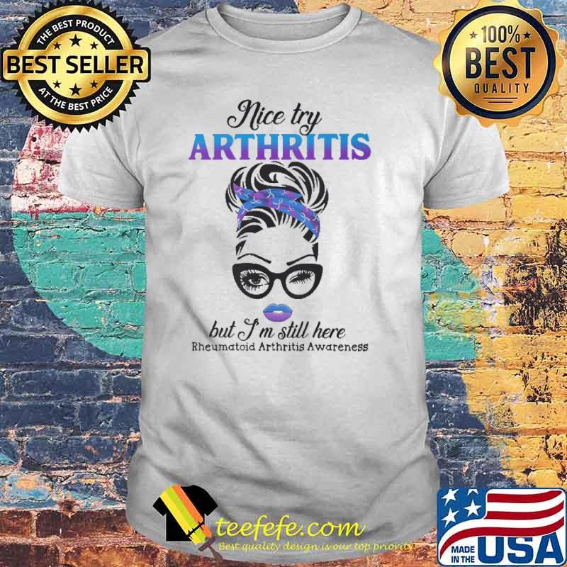 Nice Try Arthritis But I'm Still Here Rheumatoid Arthritis Awareness Shirt