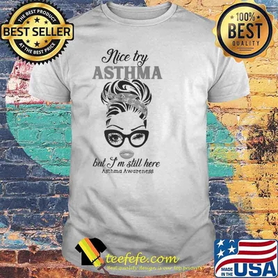 Nice Try Asthma But I'm Still Here Asthma Awareness Shirt