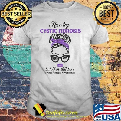 Nice Try Cycstic Fibrosis But I'm Still Here Cystic Fibrosis Awareness Shirt