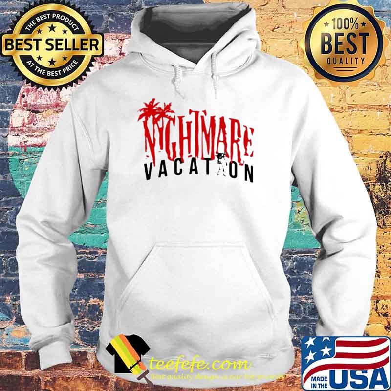 Nightmare Vacation Shirt Hoodie Nightmare Vacation Shirt Hoodie