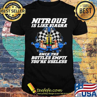 Nitrous is like viagra once the Bottles Empty youre useless shirt