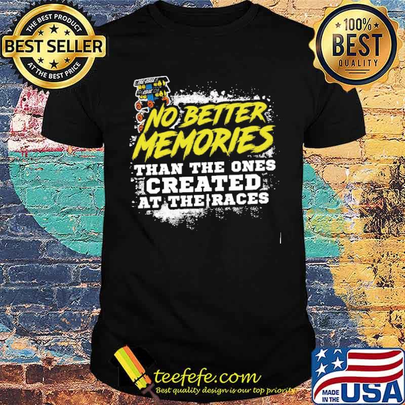 No better memories than the ones created at the races shirt