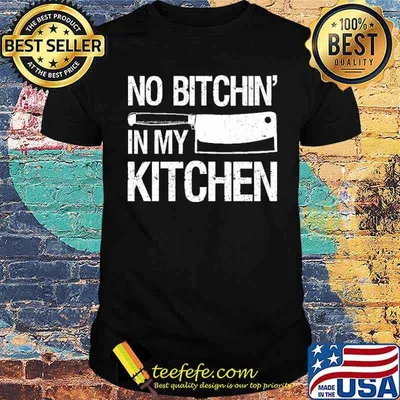 No Bitchin In My Kitchen Chefs Cooks Shirt