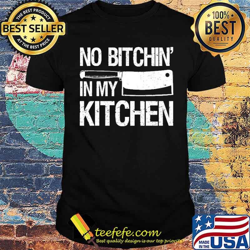 No Bitchin In My Kitchen Chefs Cooks Shirt