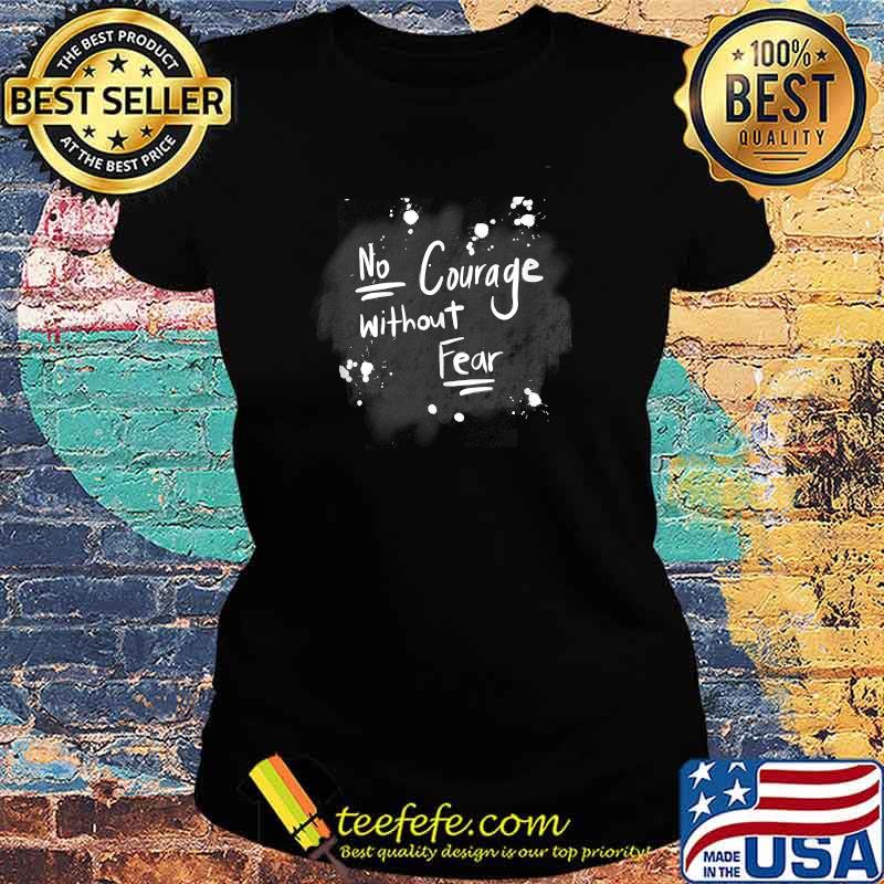 No Courage Without Eear T-Shirt Ladies tee No Courage Without Eear T-Shirt Ladies tee