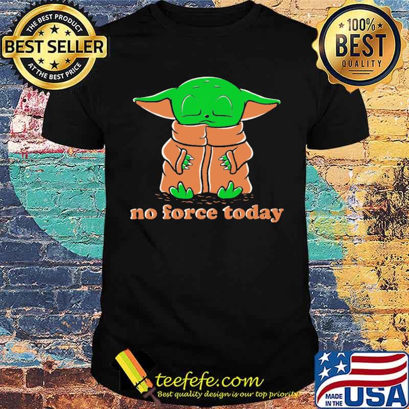 No Force Today Baby Yoda Shirt