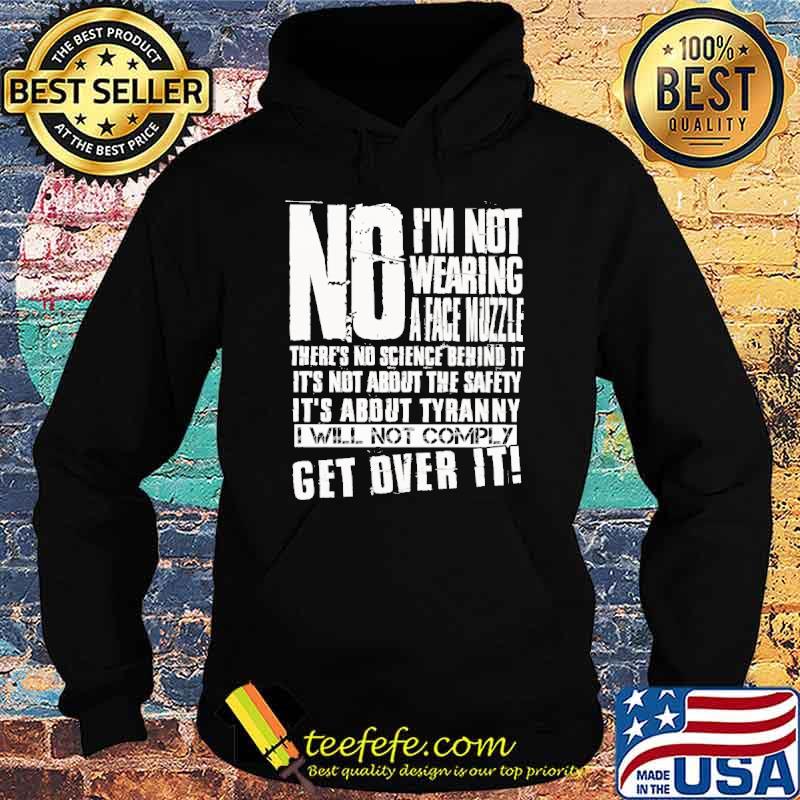 No im not wearing a face muzzle its not about the safety about tyranny i will not comply get over it s Hoodie No im not wearing a face muzzle its not about the safety about tyranny i will not comply get over it s Hoodie
