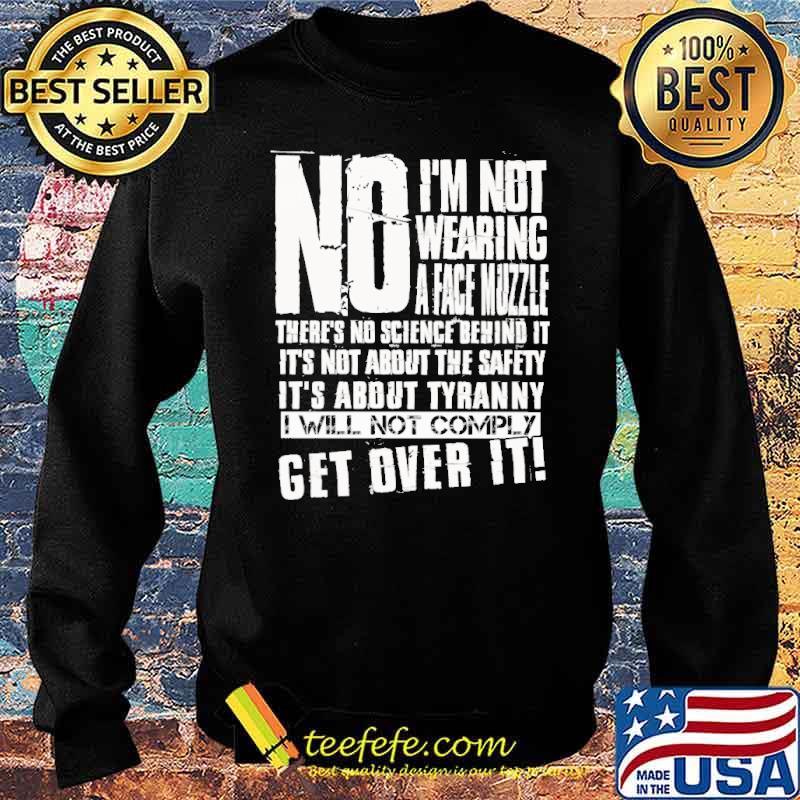 No im not wearing a face muzzle its not about the safety about tyranny i will not comply get over it s Sweater No im not wearing a face muzzle its not about the safety about tyranny i will not comply get over it s Sweater