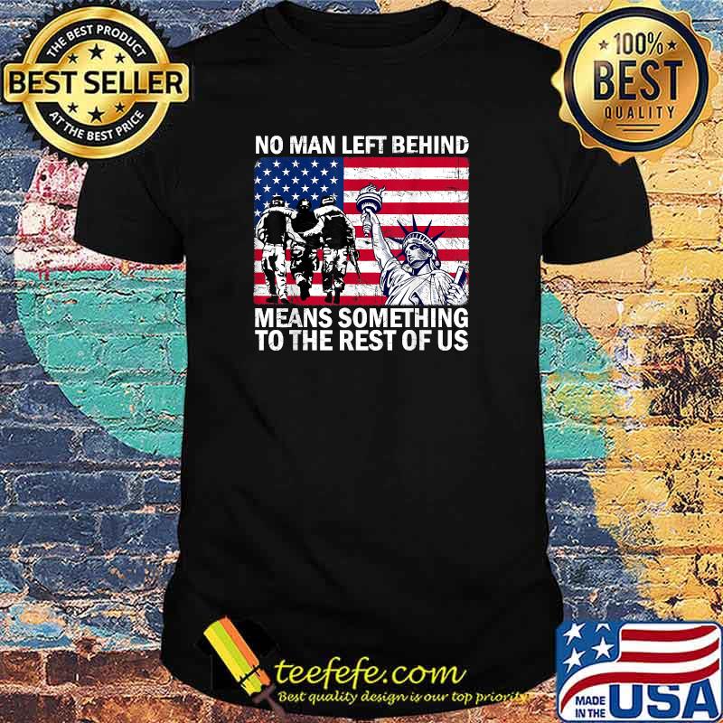 No Man Left Behind Means Something To The Rest Of Us Veteran T-Shirt
