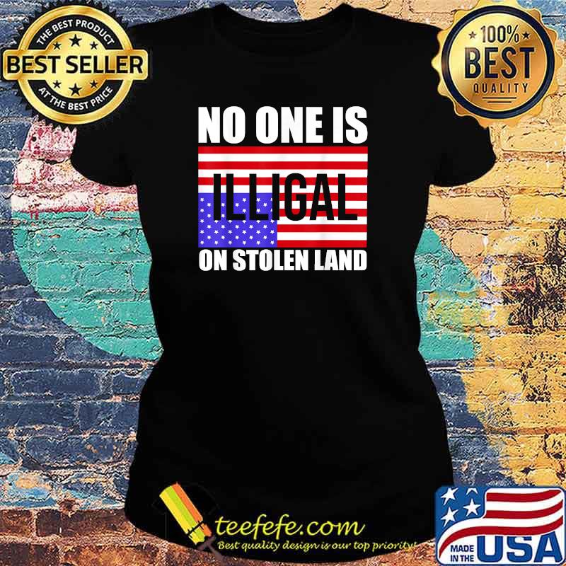 No One Is Illegal On Stolen Land America Immigrant T-Shirt Ladies tee No One Is Illegal On Stolen Land America Immigrant T-Shirt Ladies tee