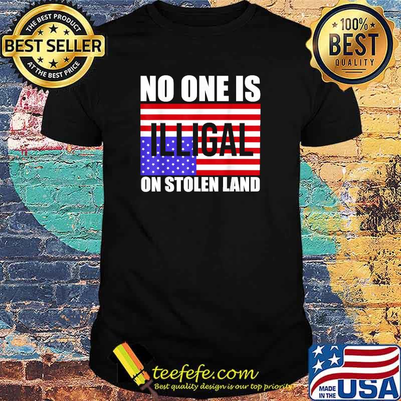 No One Is Illegal On Stolen Land America Immigrant T-Shirt