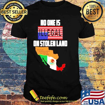 No One Is Illegal On Stolen Land Mexican Territory Seized By The Us Flag shirt