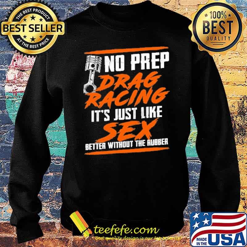 No prep drag racing its just like sex better without the rubber s Sweater No prep drag racing its just like sex better without the rubber s Sweater