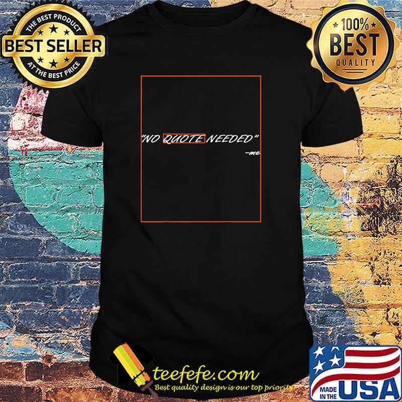 No Quote Needed Me t-Shirt