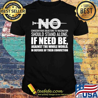 No vaccine conscientious objectors to vaccination should stand alone if need be against the whole world shirt