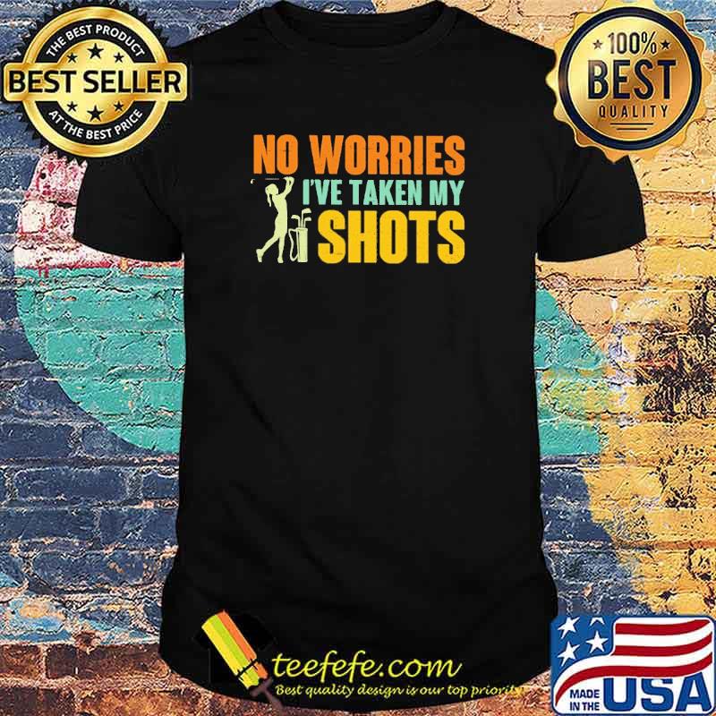 No Worries I've Taken My Shots Golf Shirt