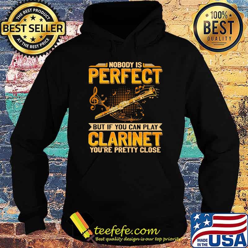 nobody-is-perfect-but-if-you-can-play-clarinet-youre-pretty-close-shirt-Hoodie.jpg
