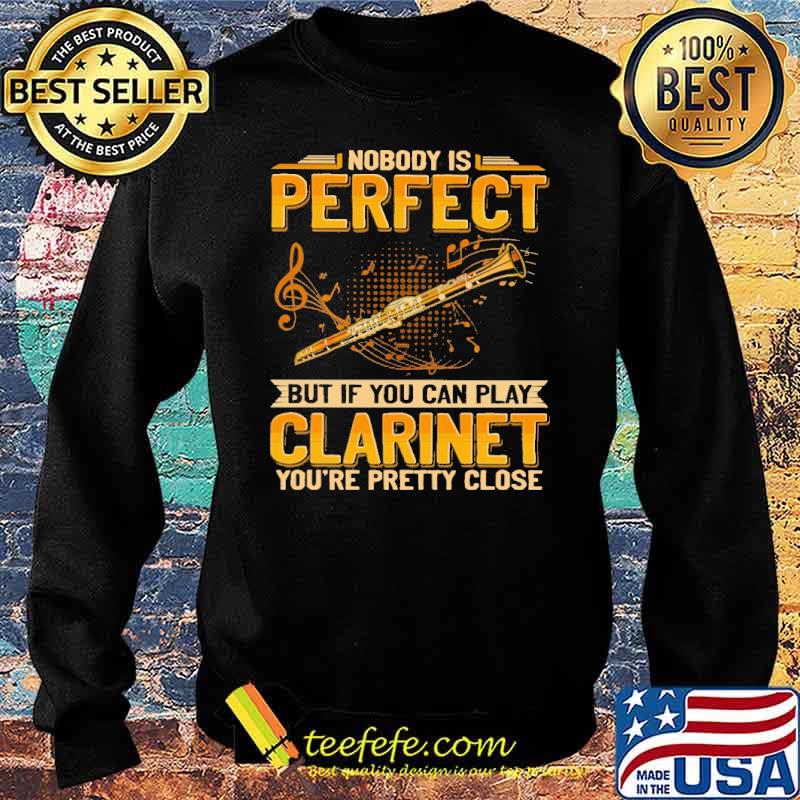 nobody-is-perfect-but-if-you-can-play-clarinet-youre-pretty-close-shirt-Sweater.jpg