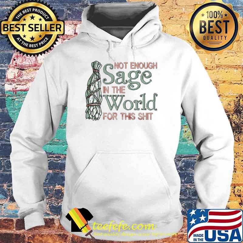 Not enough sage in the world for this shit s Hoodie Not enough sage in the world for this shit s Hoodie