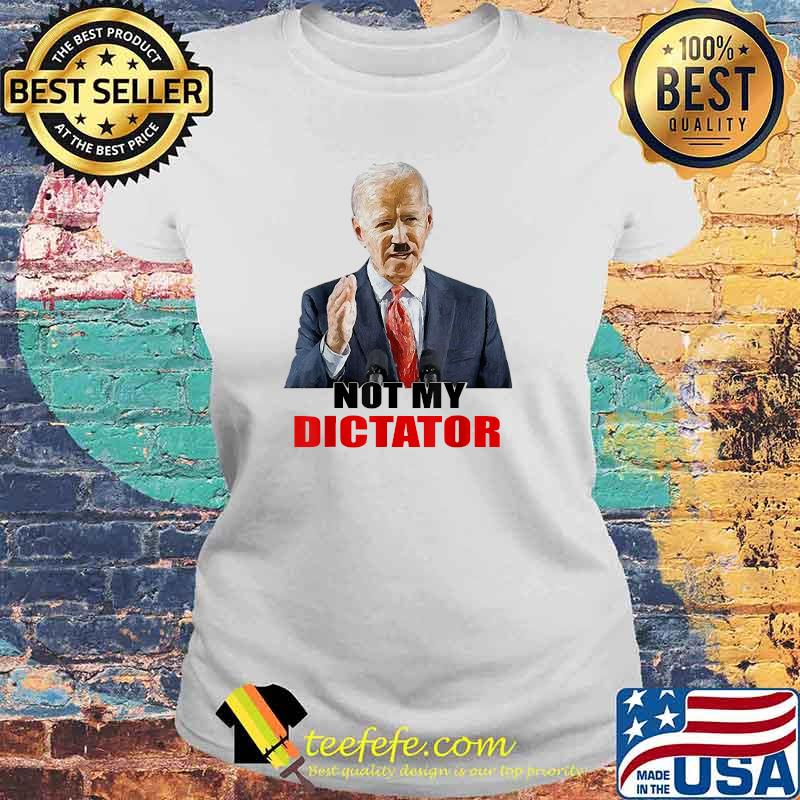 Not My Dictator Joe Biden President T-Shirt Laides tee Not My Dictator Joe Biden President T-Shirt Laides tee